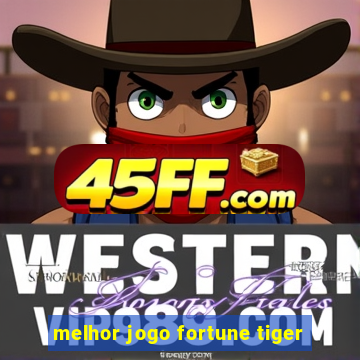 melhor jogo fortune tiger